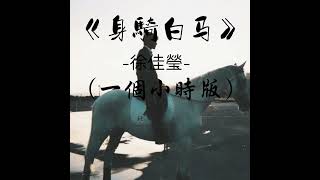 身騎白馬-徐佳瑩（一小時版）「我愛誰 跨不過 從來也不覺得錯」