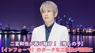 二宮和也が再び魅了！【推しの子】×【インフォーマ】のダークな二面性が話題に！