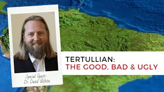 Tertullian: The Good, Bad \u0026 Ugly | Dr. David Wilhite