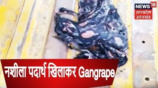 नशीला पदार्थ खिलाकर Gangrape | NEWS 18 UPDATE