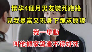 懷孕4個月男友裝死跑路，見我暴富又現身下跪求原諒，我一舉動，叫他傾家蕩產不得好死 | 翠花的秘密