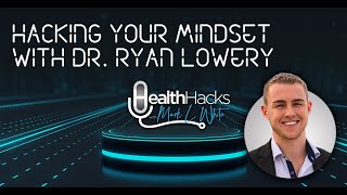 Hacking Your Mindset with Dr. Ryan Lowery