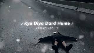 Kyu Diya Dard Hume (Slowed Reverb) || Jo Tu Na Mila  lofi