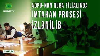 ADPU - NUN QUBA FİLİALINDA İMTAHAN PROSESİ İZLƏNİLİB