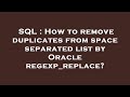 SQL : How to remove duplicates from space separated list by Oracle regexp_replace?
