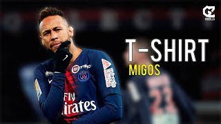 Neymar Jr ● T-Shirt - Migos ● Crazy Skills & Goals ● 18/19 ● HD