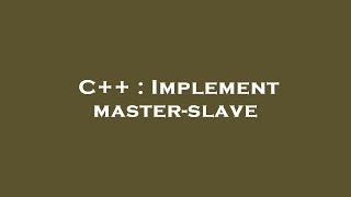 C++ : Implement master-slave