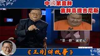 王剛講故事 第401期：“第壹胖”減肥記：中國第壹胖，靠胖喜提吉尼斯。