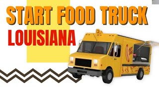 How to Start a Food Truck Business in Louisiana [ Start a Food Truck Business ]