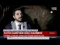 fatih camii nin gizli hazinesi gün yüzüne çıkarılacak