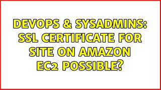 DevOps & SysAdmins: SSL certificate for site on Amazon ec2 possible? (3 Solutions!!)
