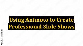 Using Animoto to Create Professional Slide Shows