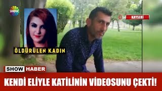 Kendi eliyle katilinin videosunu çekti!