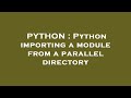 PYTHON : Python importing a module from a parallel directory