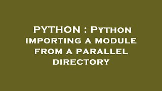 PYTHON : Python importing a module from a parallel directory