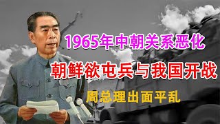 1965年中朝關系惡化，朝鮮欲屯兵與我國開戰，周總理出面平亂