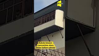 Bakıda binanın mansardına əlavə tikilən balkon sökülür