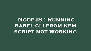 NodeJS : Running babel-cli from npm script not working