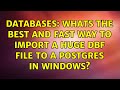 Databases: Whats the best and fast way to import a huge DBF file to a Postgres in Windows?