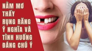 Mơ thấy RỤNG RĂNG - điềm dữ hay báo hiệu vận hạn đang đến với bạn?