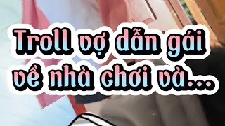 Troll vợ dẫn gái về nhà chơi và cái kết