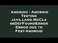 Android : Android Testing java.lang.NoClassDefFoundError Error due to Fest-Android