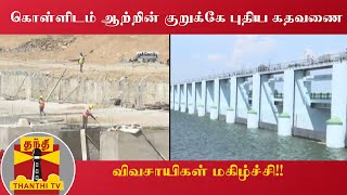 கொள்ளிடம் ஆற்றின் குறுக்கே புதிய கதவணை - விவசாயிகள் மகிழ்ச்சி