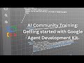 Google AI Community Training: Getting started with Google Agent Development Kit