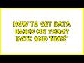 How to get data based on today date and time?