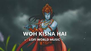 WOH KISNA HAI - SLOWED & REVERB || LOFI WORLD MUSIC || Lofi Song