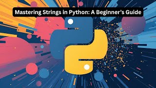 Mastering Strings in Python: A Beginner’s Guide
