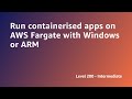 AWS Summit ANZ 2022 - Run containerised apps on AWS Fargate with Windows or ARM (DEV8)