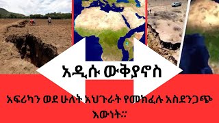 ስለ አዲሱ ውቅያኖስ : አፍሪካን ወደ ሁለት አህጉራት የመክፈሉ አስደንጋጭ እውነት::