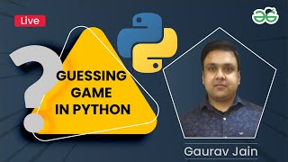 Guessing Game in Python | Gaurav Kumar Jain | GeeksforGeeks School