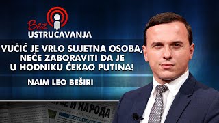 Naim Leo Beširi – Vučić je vrlo sujetna osoba, neće zaboraviti da je u hodniku čekao Putina!