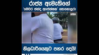 රාජ්‍ය ඇමැතිගේමෙවර ඡන්ද අපේක්ෂක සොහොයුරා නිලධාරියෙකුට පහර දෙයි!