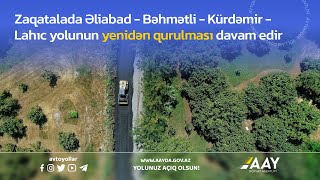 Zaqatalada Əliabad-Bəhmətli-Kürdəmir-Lahıc yolunun yenidən qurulması davam edir