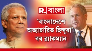 'বাংলাদেশ সরকারে যা-ই পরিবর্তন আসুক, হিন্দুদের উপর অত্যাচার সমর্থন নয়': বব ব্ল্যাকম্যান