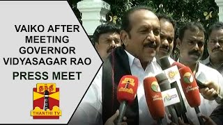 Vaiko's press meet after meeting Governor Vidyasagar Rao - Thanthi TV