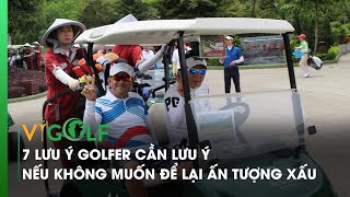 7 lưu ý golfer nhất định phải biết nếu không muốn để lại ấn tượng xấu.