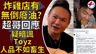 炸雞店有無倒廢油？超哥回應「內情不單純」疑暗諷Toyz人品不如畜生︱MonTV新聞頻道