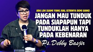 JANGAN TUNDUK DAN MENGANDALKAN SIAPAPUN SELAIN TUHAN DAN KEBENARANNYA | PDT. DEBBY BASJIR