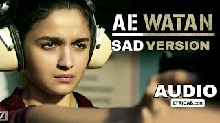 Ae Watan | Official Sad Version | Raazi | Alia Bhatt | Arijit Singh | Shankar Ehsaan Loy | Gulzaar