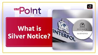 First Silver Notice | INTERPOL | Types of INTERPOL Notice | To The Point | Drishti IAS English