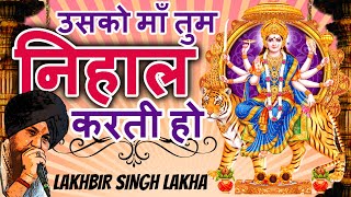 लखबीर सिंह लक्खा माता भजन | Usko Maa Tum Nihal Karti Ho | शुक्रवार देवी भजन