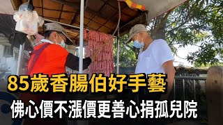 85歲香腸伯好手藝　佛心價不漲價更善心捐孤兒院－民視新聞