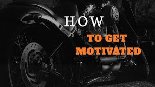 how to get motivated ?