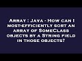 Array : Java - How can I most-efficiently sort an array of SomeClass objects by a String field in th