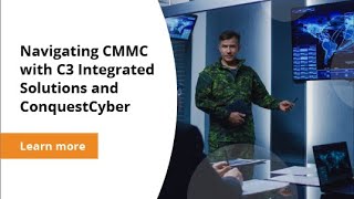 Navigating CMMC with C3 Integrated Solutions and Conquest Cyber