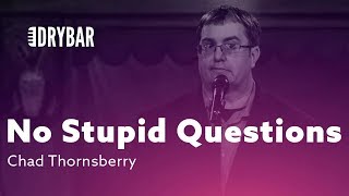 There Are No Stupid Questions. Chad Thornsberry